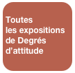 
Toutes 
les expositions de Degrés d’attitude