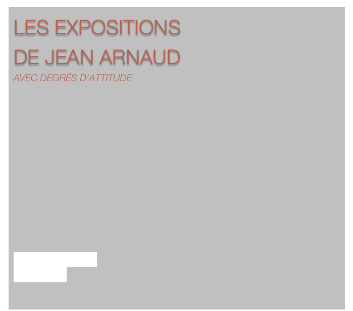 LES EXPOSITIONS 
DE JEAN ARNAUD
AVEC DEGRÉS D’ATTITUDE












Marseille Attitudes
Entretemps