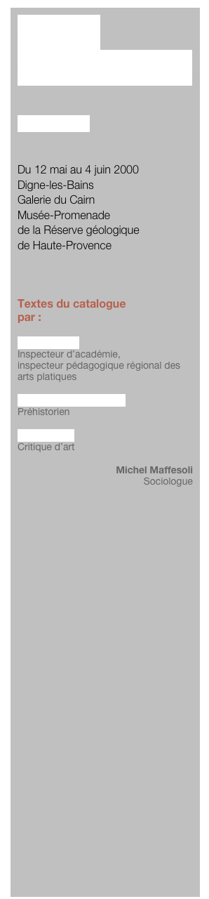 MOTIF 
POUR PEINDRE


Janusz Stega


Du 12 mai au 4 juin 2000
Digne-les-Bains
Galerie du Cairn
Musée-Promenade
de la Réserve géologique 
de Haute-Provence



Textes du catalogue
par :

Michel Motré
Inspecteur d’académie, 
inspecteur pédagogique régional des arts platiques

Jacques Collina-Girard
Préhistorien

Yves Gerbal
Critique d’art

Michel Maffesoli
Sociologue